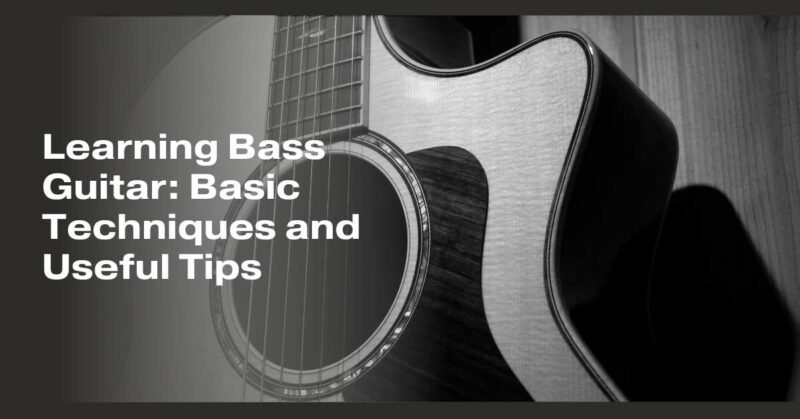 Learning Bass Guitar: Basic Techniques and Useful Tips
