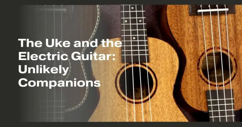 The Uke and the Electric Guitar: Unlikely Companions