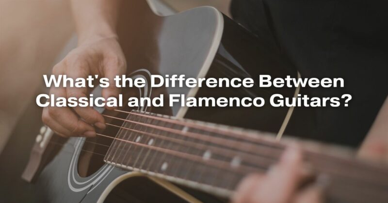 What's the Difference Between Classical and Flamenco Guitars?