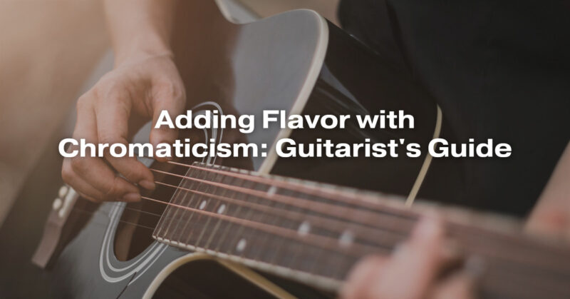 Adding Flavor with Chromaticism: Guitarist's Guide