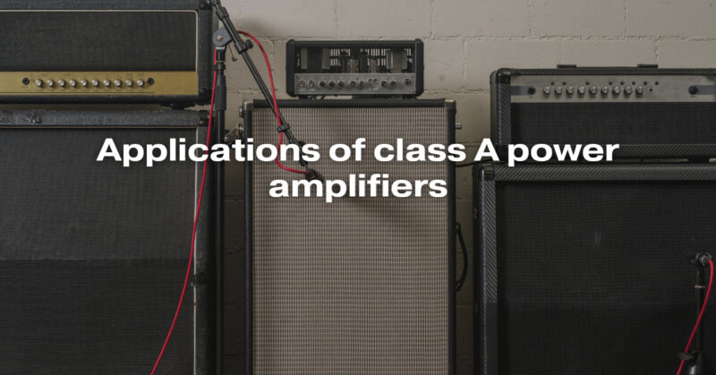 Applications of class A power amplifiers