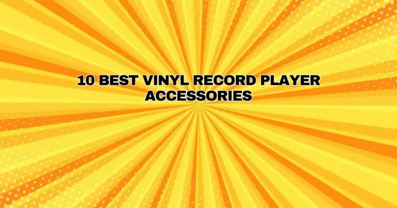 10 Best Vinyl Record Player Accessories