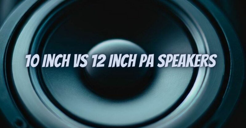 10 inch vs 12 inch PA speakers