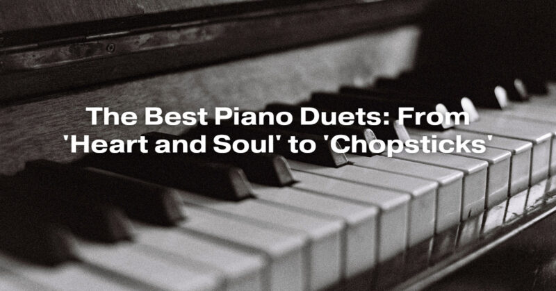 The Best Piano Duets: From 'Heart and Soul' to 'Chopsticks'