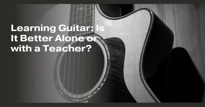 Learning Guitar: Is It Better Alone or with a Teacher?