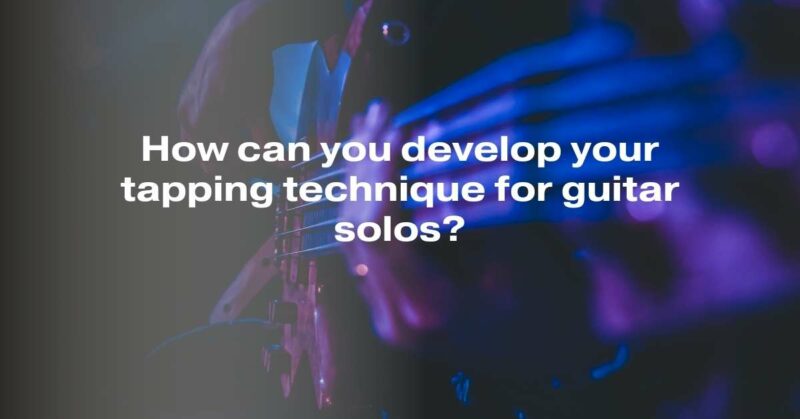 How can you develop your tapping technique for guitar solos?