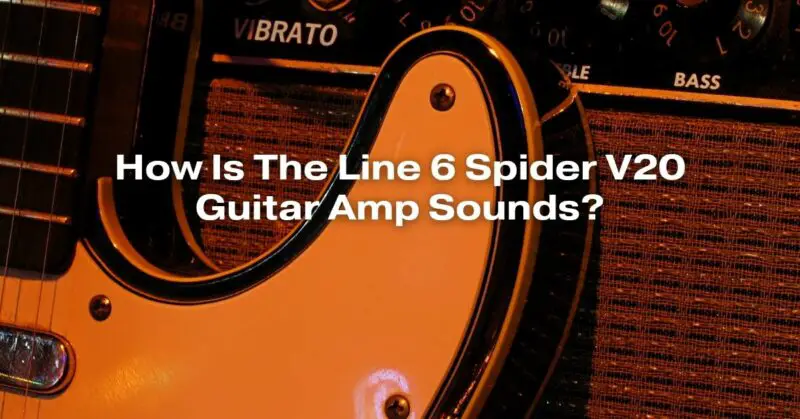 How Is The Line 6 Spider V20 Guitar Amp Sounds?