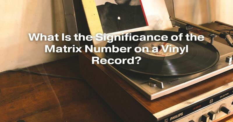 What Is the Significance of the Matrix Number on a Vinyl Record?