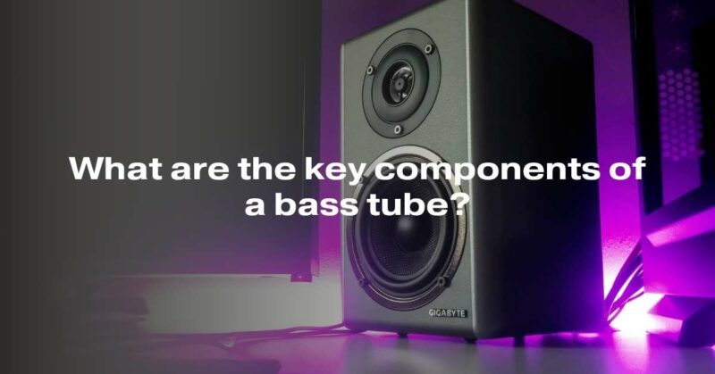 What are the key components of a bass tube?
