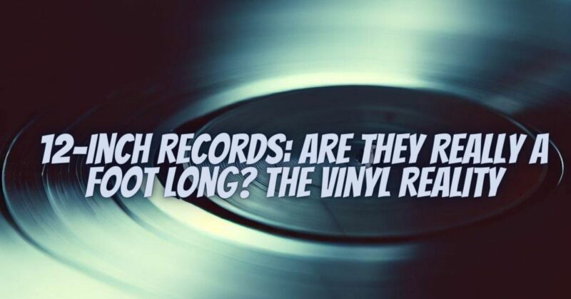 12-Inch Records: Are They Really a Foot Long? The Vinyl Reality