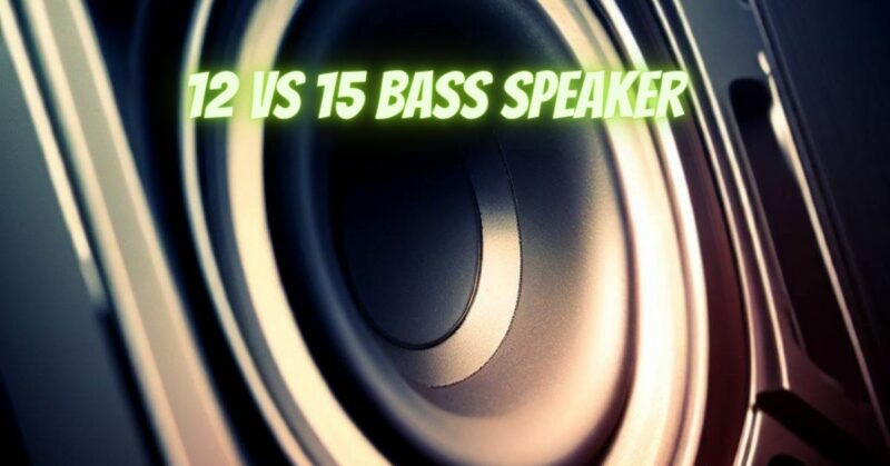 12 vs 15 bass speaker