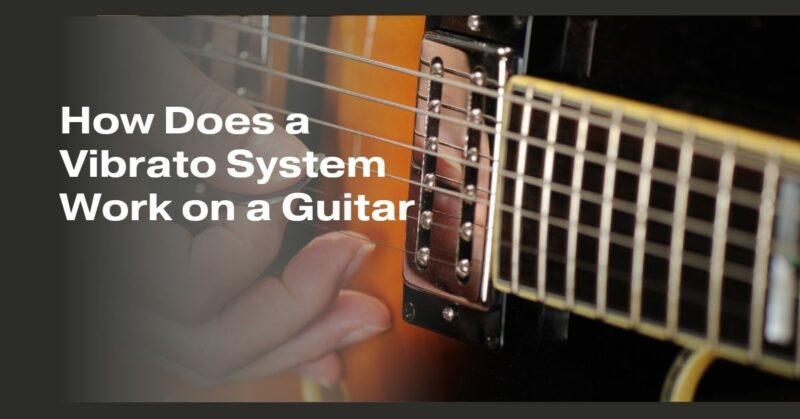 How Does a Vibrato System Work on a Guitar