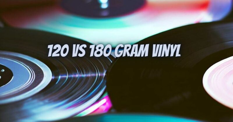 120 vs 180 gram vinyl