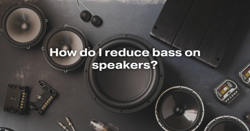 How Do I Reduce Bass On Speakers?