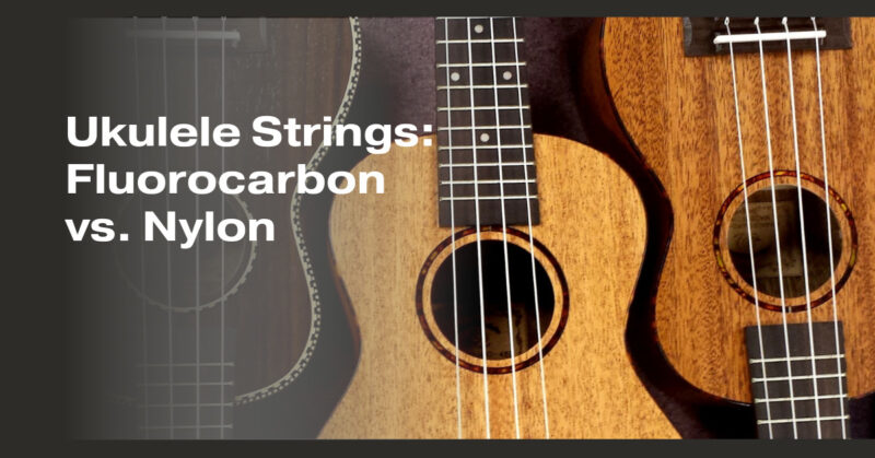 Ukulele Strings: Fluorocarbon vs. Nylon