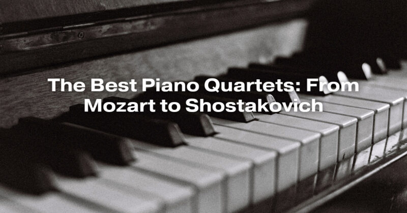 The Best Piano Quartets: From Mozart to Shostakovich