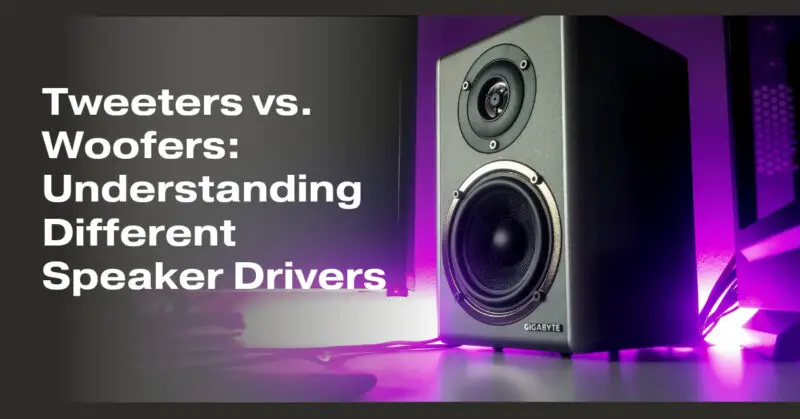 Tweeters vs. Woofers: Understanding Different Speaker Drivers