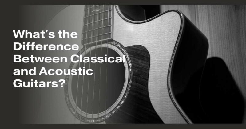 What's the Difference Between Classical and Acoustic Guitars?