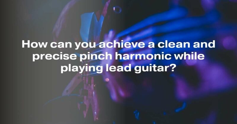 How can you achieve a clean and precise pinch harmonic while playing lead guitar?