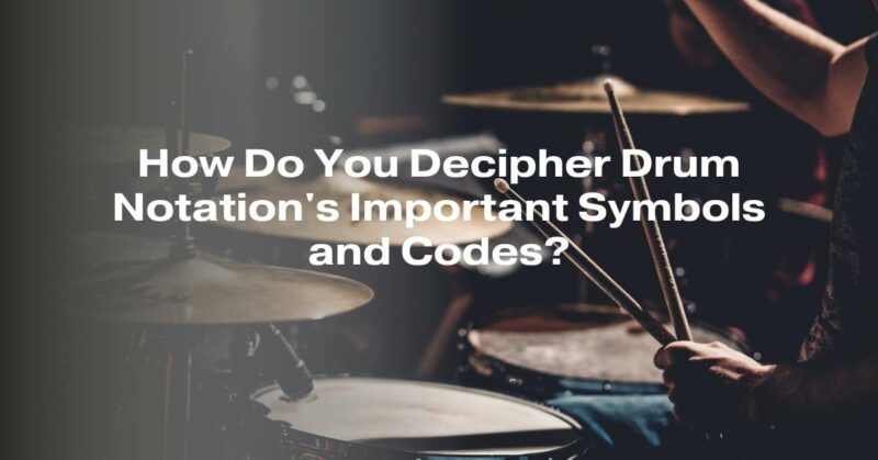 How Do You Decipher Drum Notation's Important Symbols and Codes?