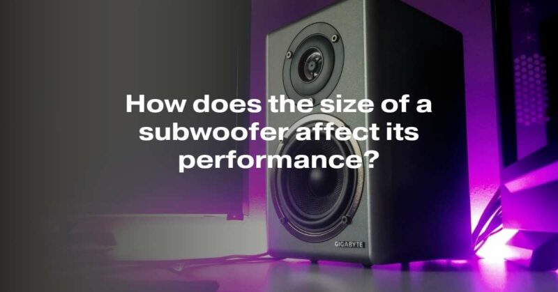 How does the size of a subwoofer affect its performance?