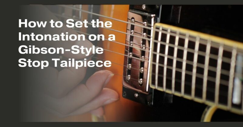 How to Set the Intonation on a Gibson-Style Stop Tailpiece
