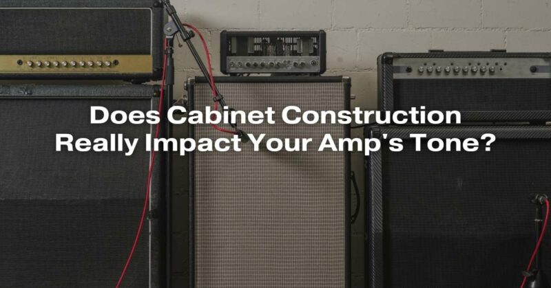 Does Cabinet Construction Really Impact Your Amp's Tone?