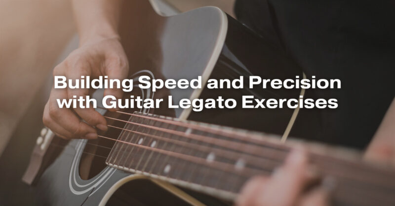 Building Speed and Precision with Guitar Legato Exercises
