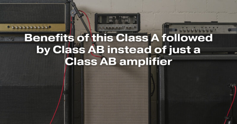 Benefits of this Class A followed by Class AB instead of just a Class AB amplifier