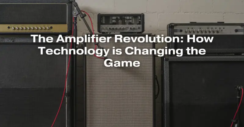 The Amplifier Revolution: How Technology is Changing the Game