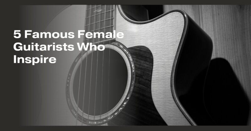 5 Famous Female Guitarists Who Inspire