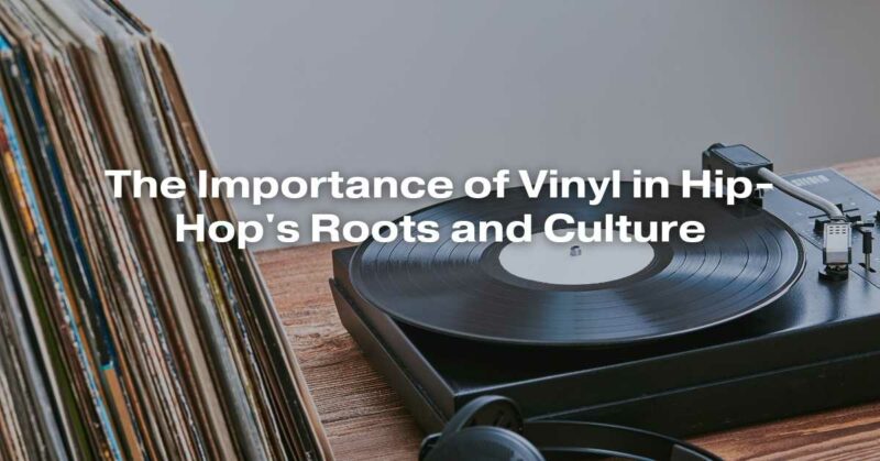 The Importance of Vinyl in Hip-Hop's Roots and Culture