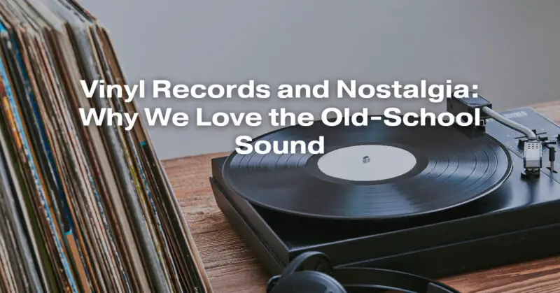 Vinyl Records and Nostalgia: Why We Love the Old-School Sound