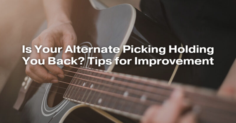Is Your Alternate Picking Holding You Back? Tips for Improvement