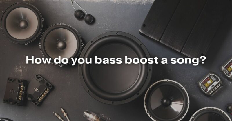 How Do You Bass Boost A Song?