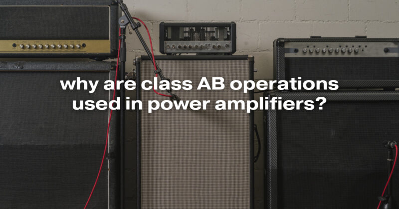why are class AB operations used in power amplifiers?