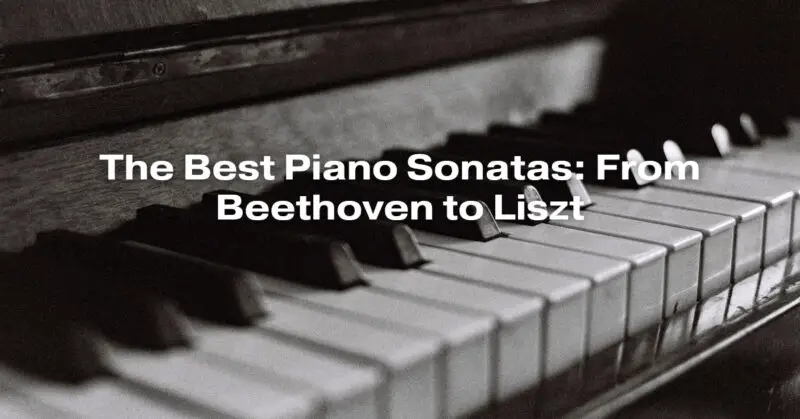 The Best Piano Sonatas: From Beethoven to Liszt