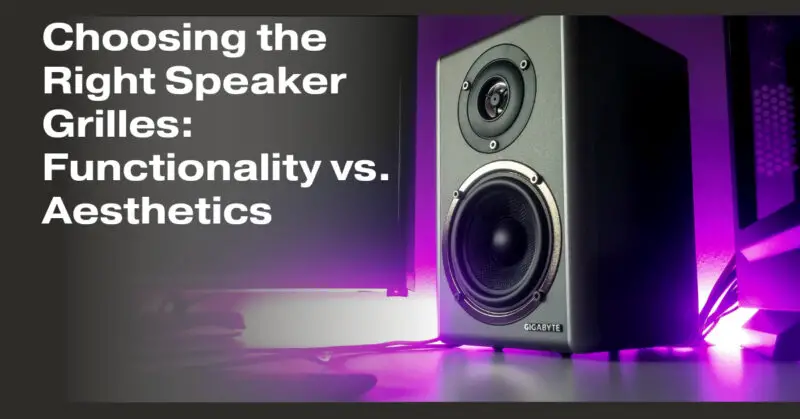 Choosing the Right Speaker Grilles: Functionality vs. Aesthetics