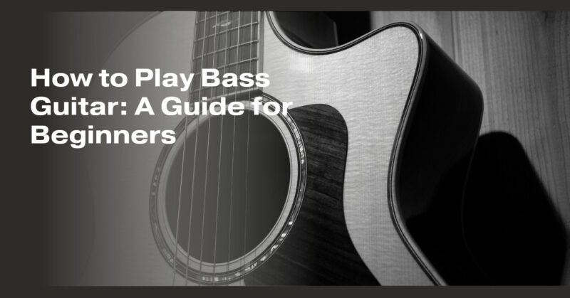 How to Play Bass Guitar: A Guide for Beginners