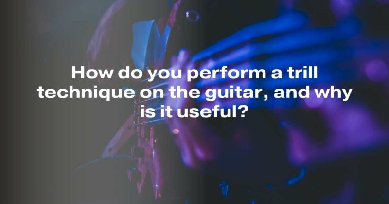 How do you perform a trill technique on the guitar, and why is it useful?