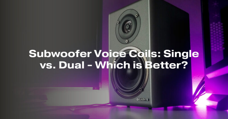 Subwoofer Voice Coils: Single vs. Dual - Which is Better?