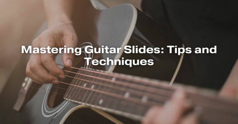 Mastering Guitar Slides: Tips and Techniques