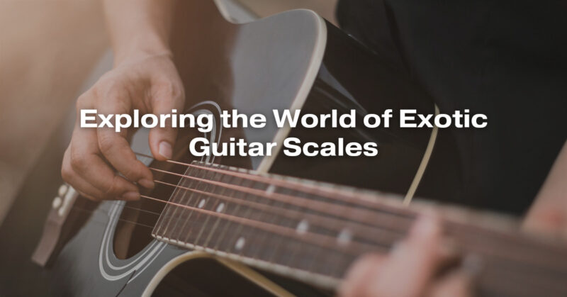 Exploring the World of Exotic Guitar Scales