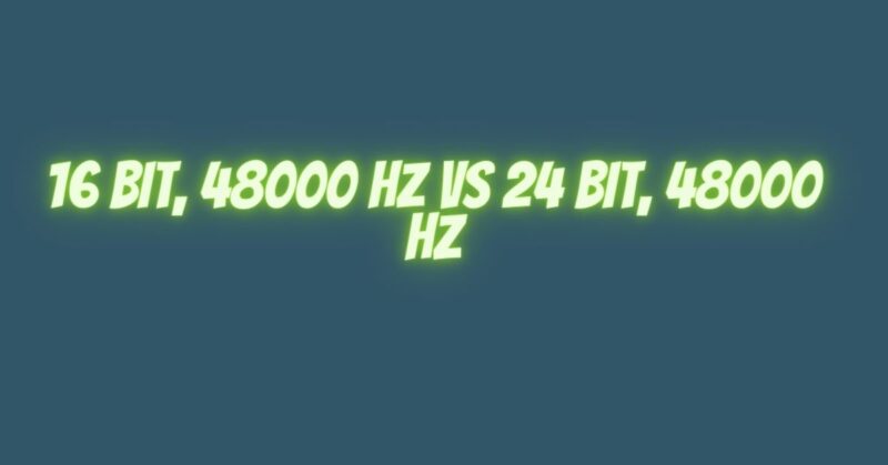16 bit, 48000 Hz vs 24 bit, 48000 Hz
