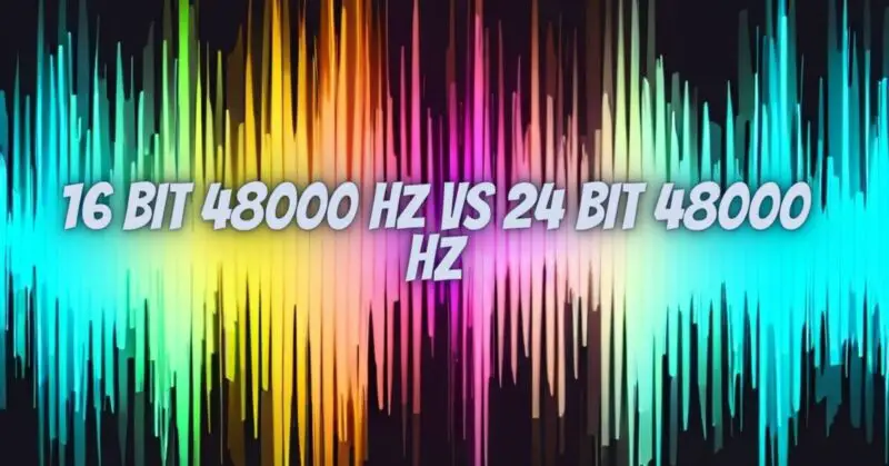 16 bit 48000 hz vs 24 bit 48000 hz