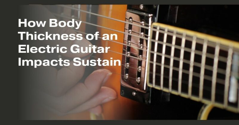 How Body Thickness of an Electric Guitar Impacts Sustain