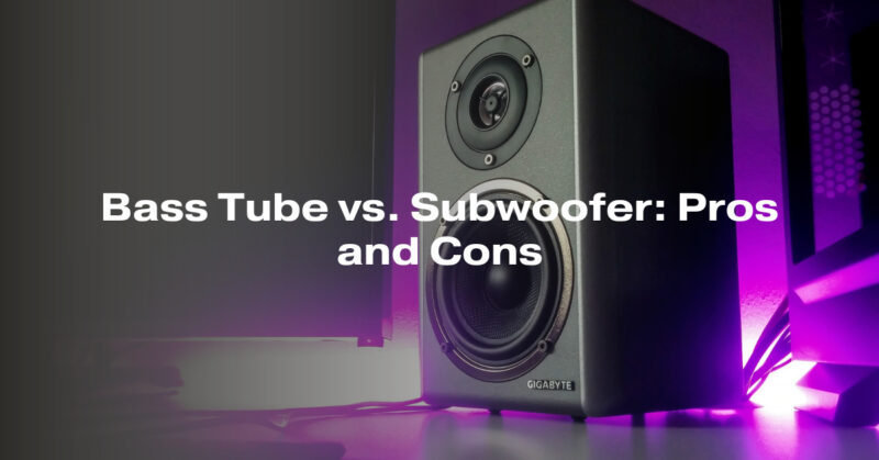 Bass Tube vs. Subwoofer: Pros and Cons