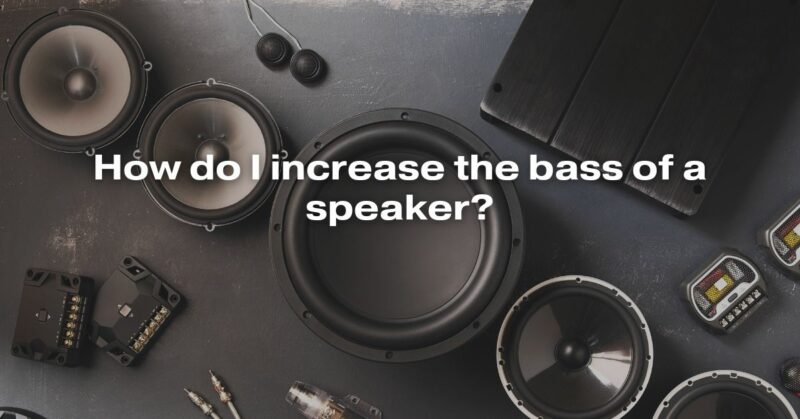 How Do I Increase The Bass Of A Speaker?