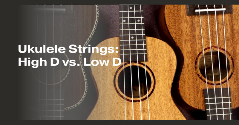 Ukulele Strings: High D vs. Low D