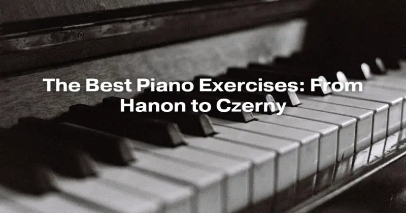The Best Piano Exercises: From Hanon to Czerny
